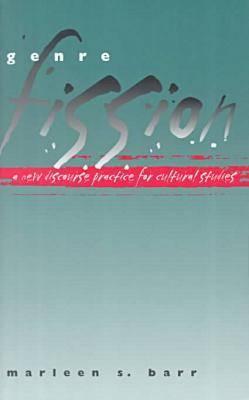 Genre Fission: A New Discourse Practice for Culture Studies - Barr, Marleen S