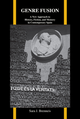 Genre Fusion: A New Approach to History, Fiction, and Memory in Contemporary Spain - Brenneis, Sara J