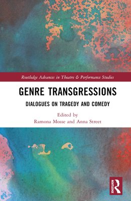 Genre Transgressions: Dialogues on Tragedy and Comedy - Mosse, Ramona (Editor), and Street, Anna (Editor)