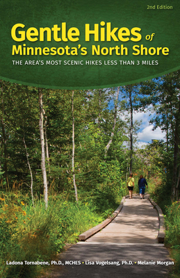 Gentle Hikes of Minnesota's North Shore: The Area's Most Scenic Hikes Less Than 3 Miles - Tornabene, Ladona, and Vogelsang, Lisa, and Morgan, Melanie
