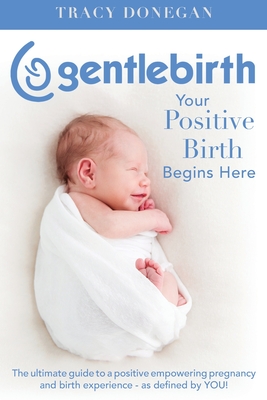 GentleBirth: Your Positive Birth Begins Here - Donegan, Tracy