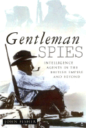 Gentleman Spies: Intelligence Agents in the British Empire and Beyond