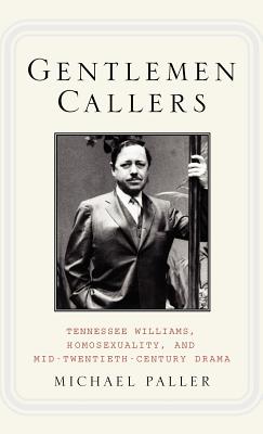 Gentlemen Callers: Tennessee Williams, Homosexuality, and Mid-Twentieth-Century Drama - Paller, M