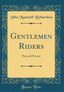 Gentlemen Riders: Past and Present (Classic Reprint)