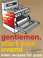 Gentlemen, Start Your Ovens: Killer Recipes for Guys