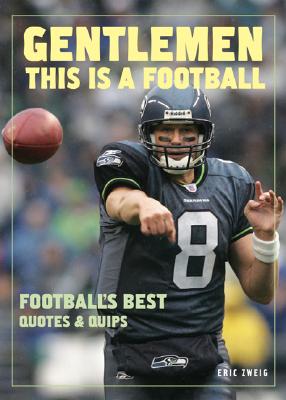 Gentlemen, This Is a Football: Football's Best Quotes and Quips - Zweig, Eric (Compiled by)