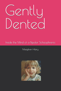 Gently Dented: Inside the Mind of a Bipolar Schizophrenic