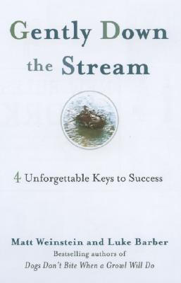 Gently Down the Stream: 4 Unforgettable Keys to Success - Weinstein, Matt, Ph.D., and Barber, Luke