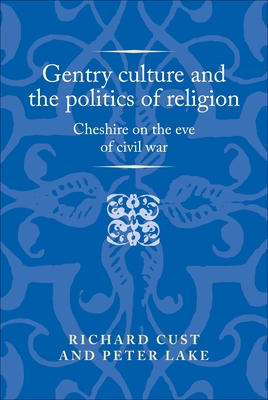 Gentry Culture and the Politics of Religion: Cheshire on the Eve of Civil War - Cust, Richard, and Lake, Peter