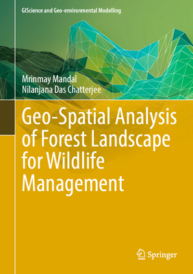 Geo-Spatial Analysis of Forest Landscape for Wildlife Management - Mandal, Mrinmay, and Das Chatterjee, Nilanjana