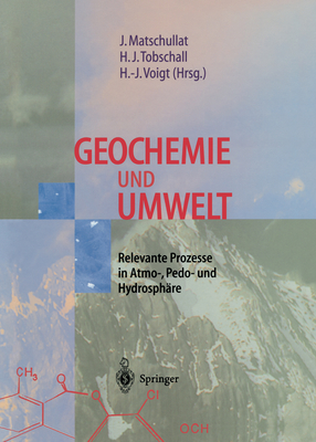 Geochemie Und Umwelt: Relevante Prozesse in Atmo-, Pedo- Und Hydrosphare - Matschullat, Jrg (Editor), and Tobschall, Heinz-J?rgen (Editor), and Voigt, Hans-J?rgen (Editor)