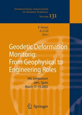 Geodetic Deformation Monitoring: From Geophysical to Engineering Roles: Iag Symposium Jan, Spain, March 7-19,2005 - Sans, Fernando (Editor), and Gil, Antonio J, Dr. (Editor)