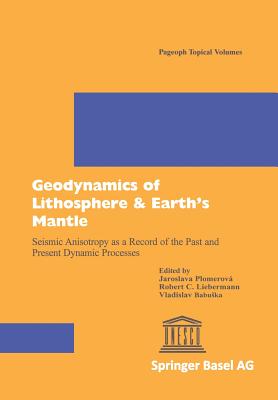 Geodynamics of Lithosphere & Earth's Mantle: Seismic Anisotropy as a Record of the Past and Present Dynamic Processes - Plomerova, Jaroslava (Editor), and Liebermann, Robert C (Editor), and Babuska, Vladislav (Editor)