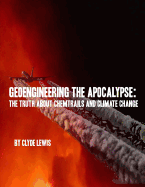 GeoEngineering the Apocalypse: Geoengineering The Apocalypse: The Truth About Chemtrails and Climate Change