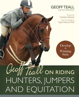 Geoff Teall on Riding Hunters, Jumpers and Equitation: Develop a Winning Style - Teall, Geoff, and Hendrickson, Ami, and Brooks, Carleton (Foreword by)