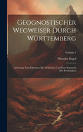 Geognostischer Wegweiser Durch Wrttemberg: Anleitung Zum Erkennen Der Schichten Und Zum Sammeln Der Petrfefakten; Volume 1