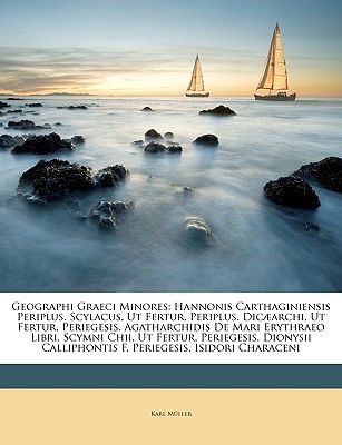 Geographi Graeci Minores: Hannonis Carthaginiensis Periplus. Scylacus, Ut Fertur, Periplus. Dicarchi, Ut Fertur, Periegesis. Agatharchidis De Mari Erythraeo Libri. Scymni Chii, Ut Fertur, Periegesis. Dionysii Calliphontis F. Periegesis. Isidori Characen - M?ller, Karl