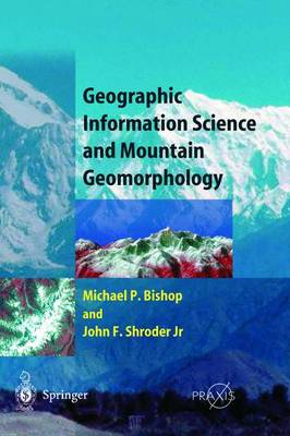 Geographic Information Science and Mountain Geomorphology - Bishop, Michael, MS, MT, (Ascp), and Shroder, John F