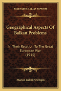 Geographical Aspects of Balkan Problems in Their Relation to the Great European War