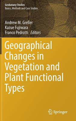 Geographical Changes in Vegetation and Plant Functional Types - Greller, Andrew M (Editor), and Fujiwara, Kazue (Editor), and Pedrotti, Franco (Editor)