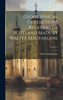 Geographical Collections Relating To Scotland Made By Walter Macfarlane; Volume 1 - MacFarlane, Walter