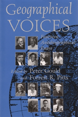 Geographical Voices: Fourteen Autobiographical Essays - Gould, Peter (Editor), and Pitts, Forrest R (Editor)