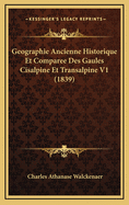 Geographie Ancienne Historique Et Comparee Des Gaules Cisalpine Et Transalpine V1 (1839)