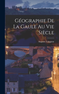 Geographie de La Gaule Au Vie Siecle - Longnon, Auguste