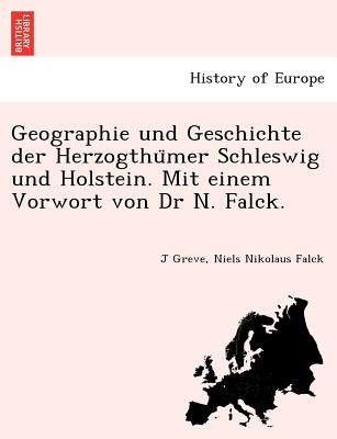 Geographie Und Geschichte Der Herzogthu Mer Schleswig Und Holstein. Mit Einem Vorwort Von Dr N. Falck. - Greve, J, and Falck, Niels Nikolaus