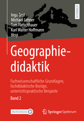 Geographiedidaktik: Fachwissenschaftliche Grundlagen, fachdidaktische Bezuge, unterrichtspraktische Beispiele - Band 1 - Gryl, Inga (Editor), and Lehner, Michael (Editor), and Fleischhauer, Tom (Editor)