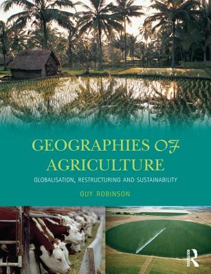 Geographies of Agriculture: Globalisation, Restructuring and Sustainability - Robinson, Guy
