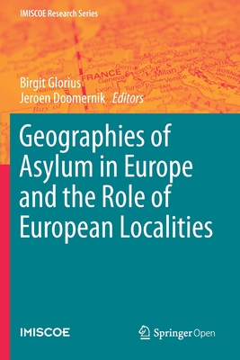 Geographies of Asylum in Europe and the Role of European Localities - Glorius, Birgit (Editor), and Doomernik, Jeroen (Editor)