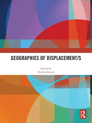 Geographies of Displacement/s - Strauss, Kendra (Editor)