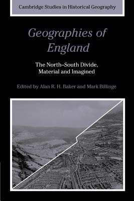 Geographies of England: The North-South Divide, Material and Imagined - Baker, Alan R. H. (Editor), and Billinge, Mark (Editor)