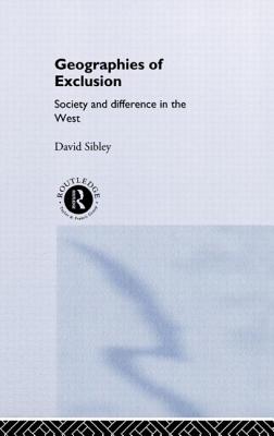 Geographies of Exclusion: Society and Difference in the West - Sibley, David, Mr.