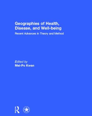 Geographies of Health, Disease and Well-being: Recent Advances in Theory and Method - Kwan, Mei-Po (Editor)