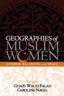 Geographies of Muslim Women: Gender, Religion, and Space - Falah, Ghazi-Walid, PhD (Editor), and Nagel, Caroline, PhD (Editor)