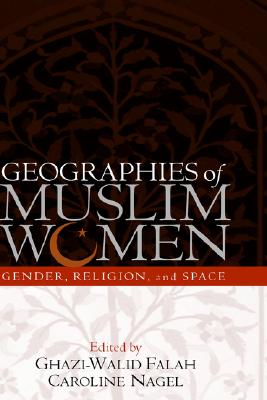 Geographies of Muslim Women: Gender, Religion, and Space - Falah, Ghazi-Walid, PhD (Editor), and Nagel, Caroline, PhD (Editor)