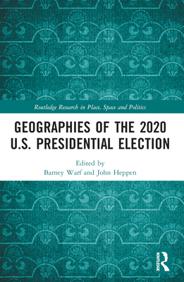 Geographies of the 2020 U.S. Presidential Election - Warf, Barney (Editor), and Heppen, John (Editor)