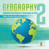 Geography 2 - Landforms and Features Geography for Kids - Plateaus, Peninsulas, Deltas and More 4th Grade Children's Science Education books