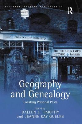 Geography and Genealogy: Locating Personal Pasts - Guelke, Jeanne Kay, and Timothy, Dallen J (Editor)