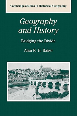 Geography and History: Bridging the Divide - Baker, Alan R. H.