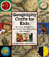 Geography Crafts for Kids: 50 Cool Projects & Activities for Exploring the World - Rhatigan, Joe, and Smith, Heather