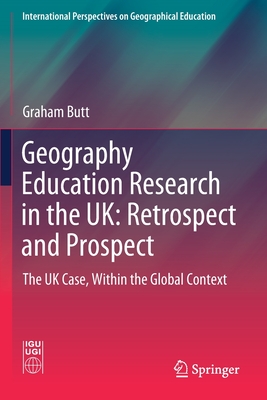 Geography Education Research in the UK: Retrospect and Prospect: The UK Case, Within the Global Context - Butt, Graham