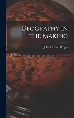 Geography in the Making - Wright, John Kirtland 1891-1969