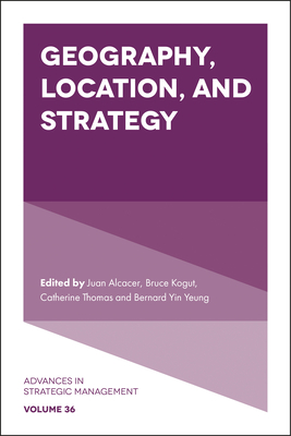 Geography, Location, and Strategy - Silverman, Brian S. (Series edited by), and Alcacer, Juan (Editor), and Kogut, Bruce (Editor)