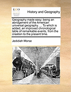 Geography Made Easy: Being an Abridgement of the American Universal Geography: To Which Are Prefixed Elements of Geography for the Use of Schools and Academies in the United States of America