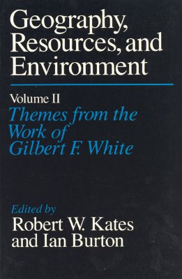 Geography, Resources and Environment, Volume 2: Themes from the Work of Gilbert F. White - Kates, Robert W, Professor (Editor), and Burton, Ian (Editor)