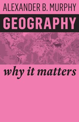Geography: Why It Matters - Murphy, Alexander B.