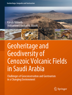Geoheritage and Geodiversity of Cenozoic Volcanic Fields in Saudi Arabia: Challenges of Geoconservation and Geotourism in a Changing Environment - Nmeth, Kroly, and Moufti, Mohammed Rashad H